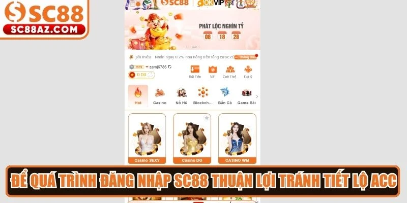 Để quá trình đăng nhập Sc88 diễn ra thuận lợi bạn tránh tiết lộ acc ra ngoài