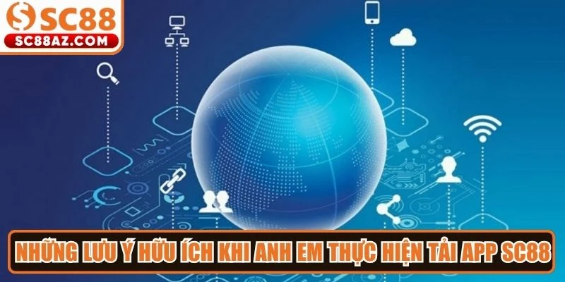 Những lưu ý hữu ích khi anh em thực hiện tải app Sc88